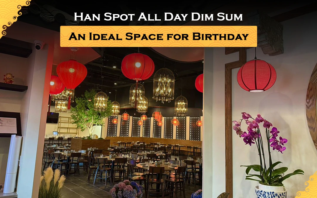 Host a Memorable Birthday Party with Han Spot’s Delicious, Authentic Chinese Dishes